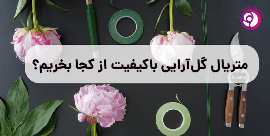 متریال گل‌آرایی باکیفیت از کجا بخریم؟